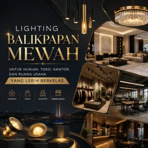 Lighting Balikpapan Mewah untuk Hunian, Toko, Kantor, dan Ruang Usaha yang Lebih Berkelas
